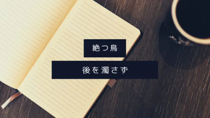 絶つ鳥後を濁さず